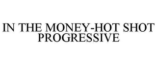 IN THE MONEY-HOT SHOT PROGRESSIVE