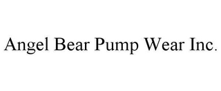 ANGEL BEAR PUMP WEAR INC.