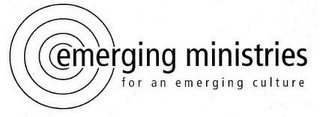 EMERGING MINISTRIES FOR AN EMERGING CULTURE