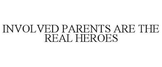 INVOLVED PARENTS ARE THE REAL HEROES