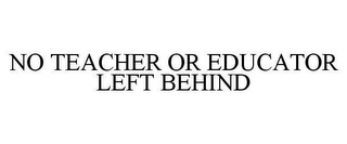 NO TEACHER OR EDUCATOR LEFT BEHIND