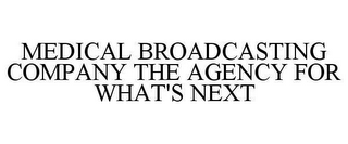 MEDICAL BROADCASTING COMPANY THE AGENCY FOR WHAT'S NEXT