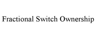 FRACTIONAL SWITCH OWNERSHIP