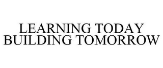 LEARNING TODAY BUILDING TOMORROW