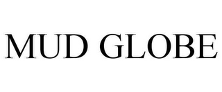 MUD GLOBE