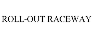 ROLL-OUT RACEWAY