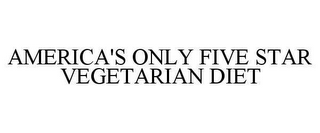 AMERICA'S ONLY FIVE STAR VEGETARIAN DIET