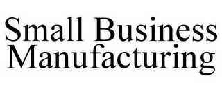 SMALL BUSINESS MANUFACTURING