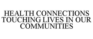 HEALTH CONNECTIONS TOUCHING LIVES IN OUR COMMUNITIES