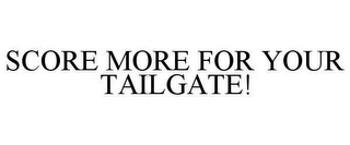 SCORE MORE FOR YOUR TAILGATE!