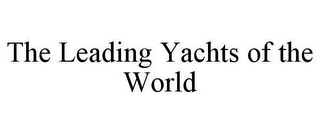 THE LEADING YACHTS OF THE WORLD