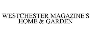 WESTCHESTER MAGAZINE'S HOME & GARDEN