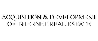 ACQUISITION & DEVELOPMENT OF INTERNET REAL ESTATE