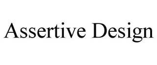 ASSERTIVE DESIGN