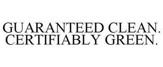 GUARANTEED CLEAN. CERTIFIABLY GREEN.