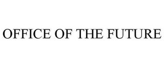 OFFICE OF THE FUTURE