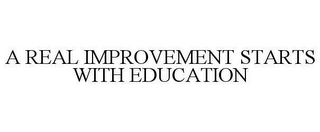 A REAL IMPROVEMENT STARTS WITH EDUCATION