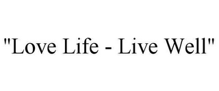 "LOVE LIFE - LIVE WELL"