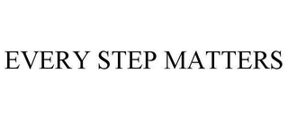 EVERY STEP MATTERS