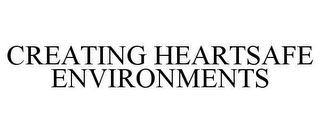 CREATING HEARTSAFE ENVIRONMENTS