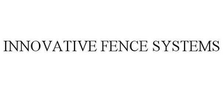 INNOVATIVE FENCE SYSTEMS