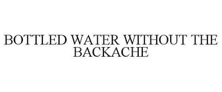 BOTTLED WATER WITHOUT THE BACKACHE