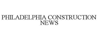 PHILADELPHIA CONSTRUCTION NEWS