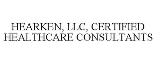 HEARKEN, LLC, CERTIFIED HEALTHCARE CONSULTANTS