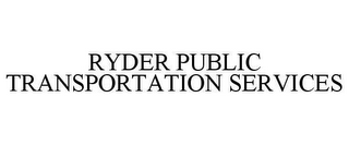 RYDER PUBLIC TRANSPORTATION SERVICES