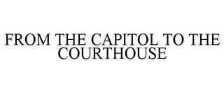 FROM THE CAPITOL TO THE COURTHOUSE