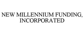 NEW MILLENNIUM FUNDING, INCORPORATED