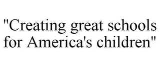 "CREATING GREAT SCHOOLS FOR AMERICA'S CHILDREN"