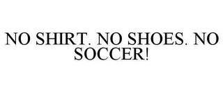 NO SHIRT. NO SHOES. NO SOCCER!