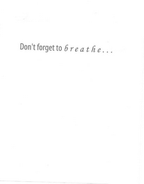 DON'T FORGET TO BREATHE...