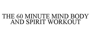 THE 60 MINUTE MIND BODY AND SPIRIT WORKOUT