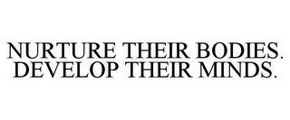 NURTURE THEIR BODIES. DEVELOP THEIR MINDS.