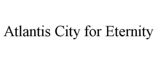 ATLANTIS CITY FOR ETERNITY