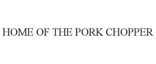 HOME OF THE PORK CHOPPER