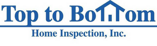 TOP TO BOTTOM HOME INSPECTION, INC.