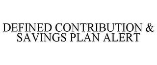 DEFINED CONTRIBUTION & SAVINGS PLAN ALERT