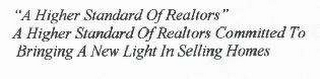 "A HIGHER STANDARD OF REALTORS" A HIGHER STANDARD OF REALTORS COMMITTED TO BRINGING A NEW LIGHT IN SELLING HOMES