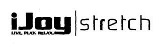 IJOY STRETCH LIVE. PLAY. RELAX.