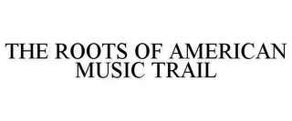 THE ROOTS OF AMERICAN MUSIC TRAIL