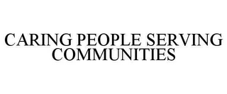 CARING PEOPLE SERVING COMMUNITIES