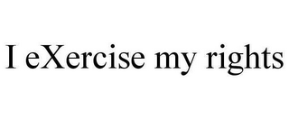 I EXERCISE MY RIGHTS