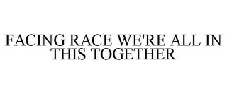 FACING RACE WE'RE ALL IN THIS TOGETHER