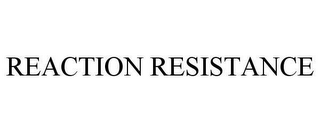 REACTION RESISTANCE