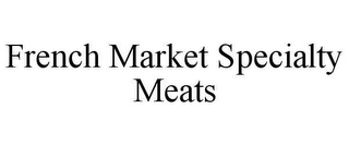 FRENCH MARKET SPECIALTY MEATS