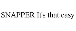 SNAPPER IT'S THAT EASY