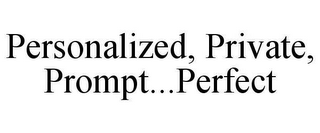 PERSONALIZED, PRIVATE, PROMPT...PERFECT
